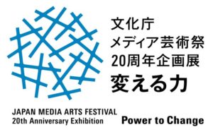 文化庁メディア芸術祭　20周年企画展　変える力