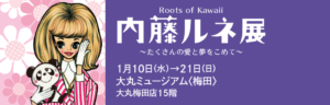 Roots of Kawaii　内藤ルネ展 ～たくさんの愛と夢をこめて～