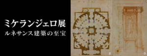 【Art】ミケランジェロ展　ルネサンス建築の至宝