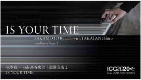 坂本龍一 with 高谷史郎 設置音楽2 IS YOUR TIME