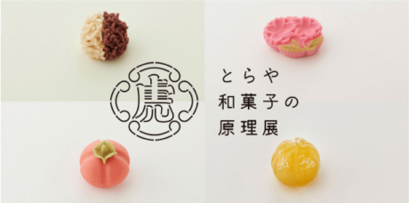 TOKYU PLAZA GINZA × Bunkamura SPECIAL PROGRAM〜とらや 和菓子の原理展〜